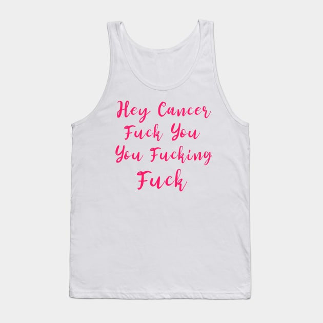 Hey Cancer Fuck You You Fucking Fuck Cancer Tank Top by dashawncannonuzf